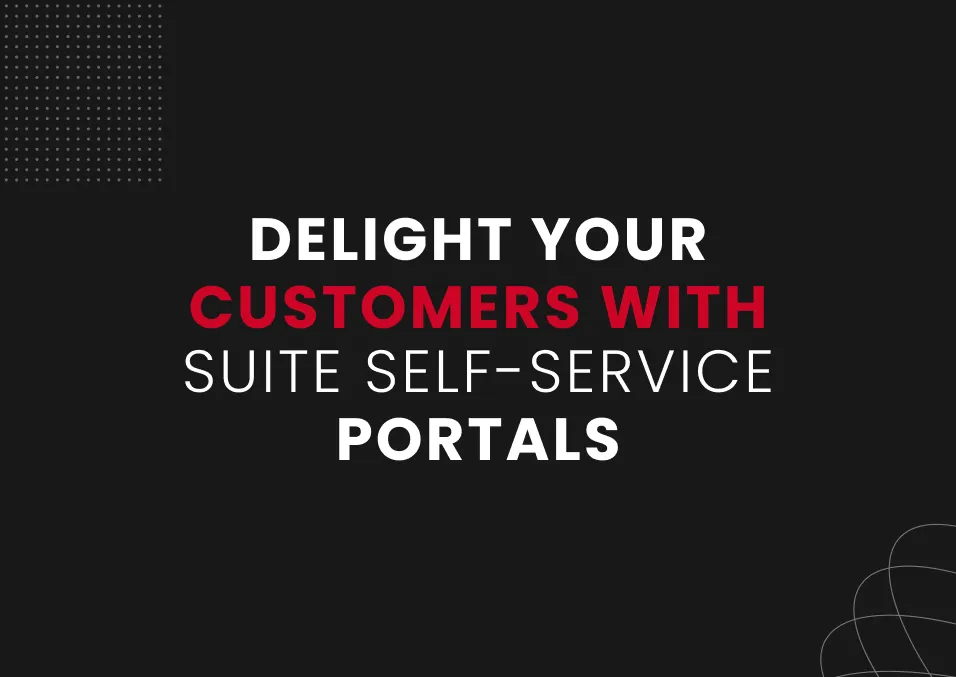 Delight your customers with Suite Self-Service Portals