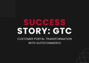 Success Story: GTC Customer Portal Transformation with SuiteCommerce