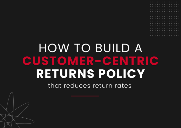 How to Build a Customer-Centric Returns Policy