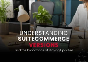 Understanding SuiteCommerce Versions and the Importance of Staying Updated - UnlockCommerce Blog post