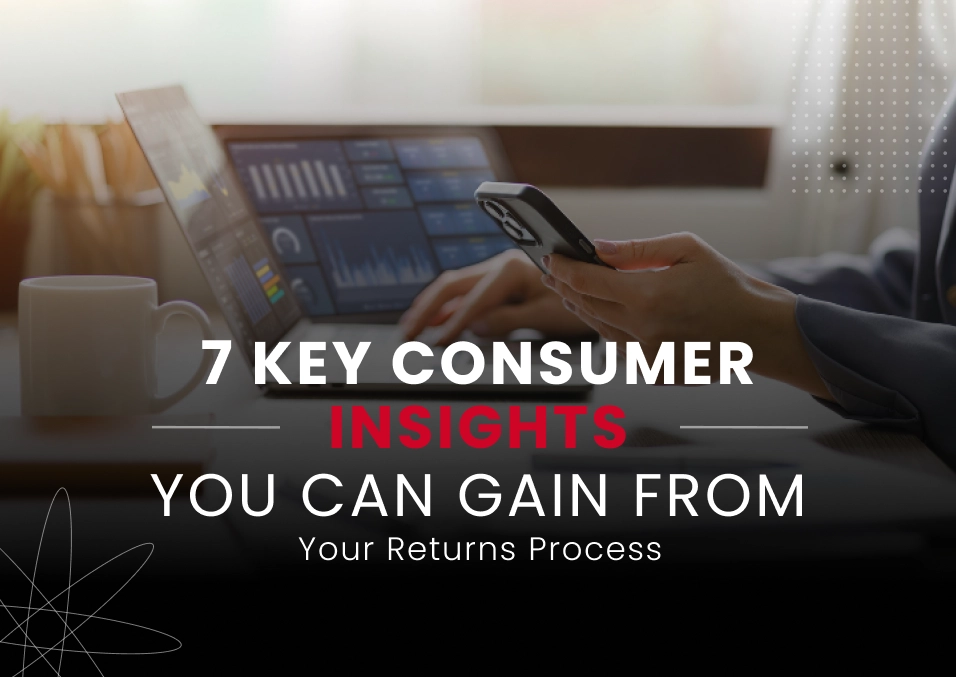 7 Consumer Insights You Can Unlock from Your Returns Data - Blog Post