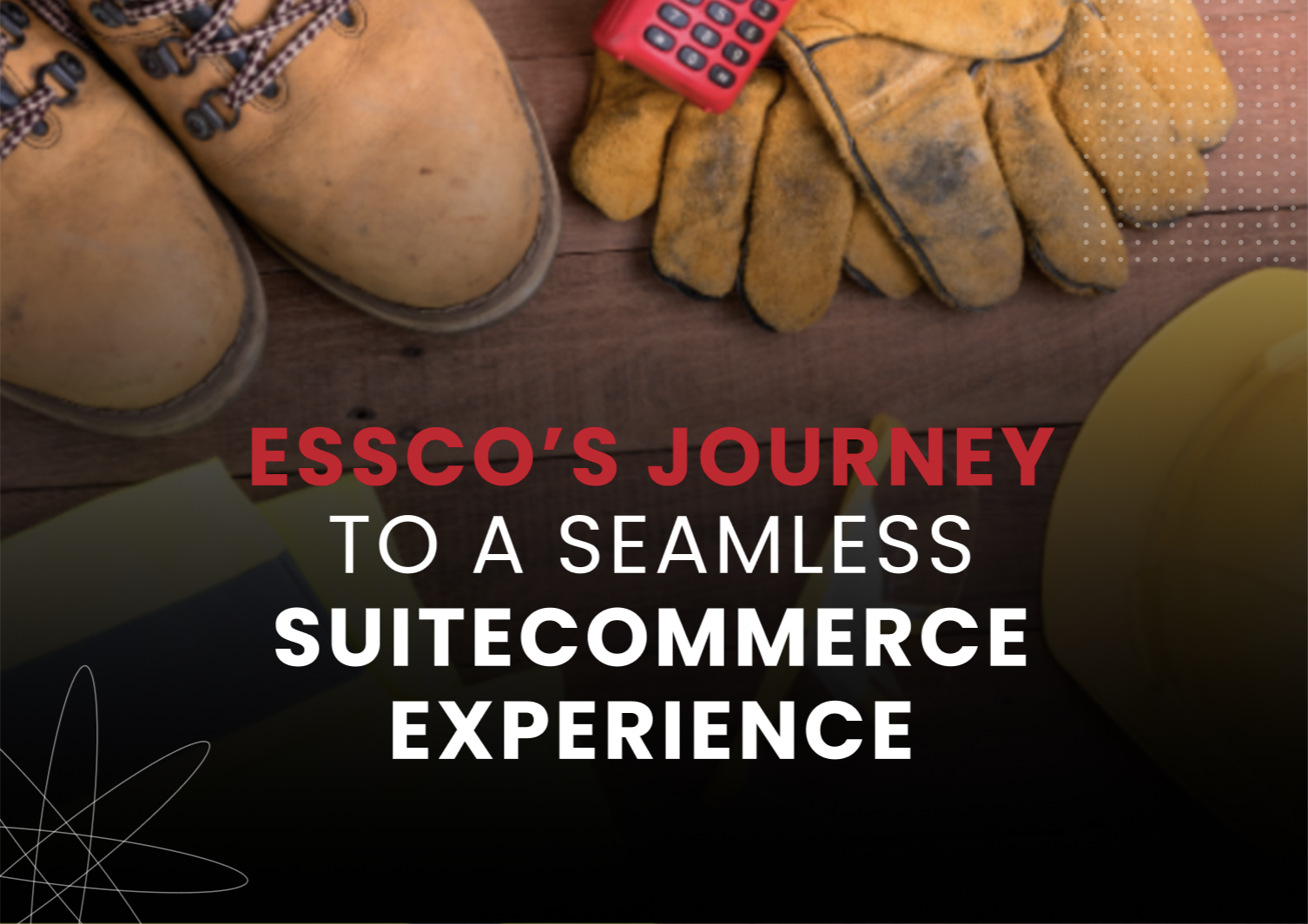 Essco's Journey to a Seamless SuiteCommerce Experience