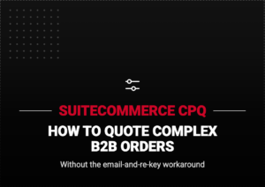 SuiteCommerce CPQ - Quote Complex B2B Orders Faster
