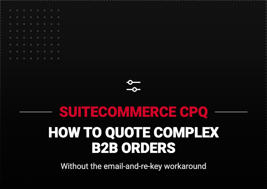 SuiteCommerce CPQ - Quote Complex B2B Orders Faster
