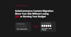 SuiteCommerce content migration: 200+ indexed URLs moving from an existing CMS into SuiteCommerce with the same URLs and rankings