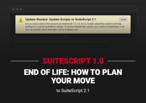 SuiteScript 1.0 End of Life: How to Plan Your Move to SuiteScript 2.1